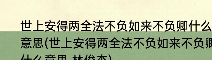 世上安得两全法不负如来不负卿什么意思(世上安得两全法不负如来不负卿什么意思 林俊杰)