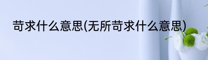 苛求什么意思(无所苛求什么意思)