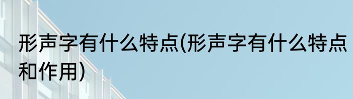 形声字有什么特点(形声字有什么特点和作用)
