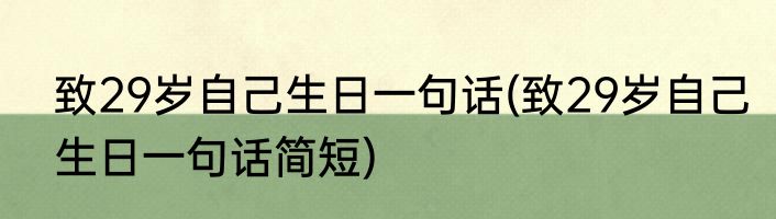 致29岁自己生日一句话(致29岁自己生日一句话简短)