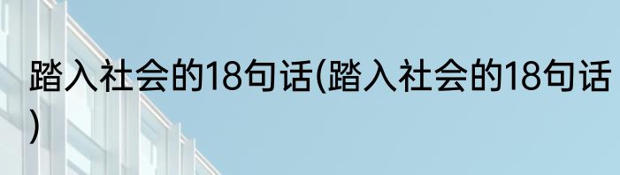 踏入社会的18句话(踏入社会的18句话)