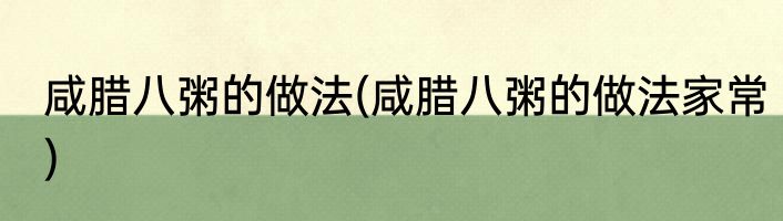 咸腊八粥的做法(咸腊八粥的做法家常)