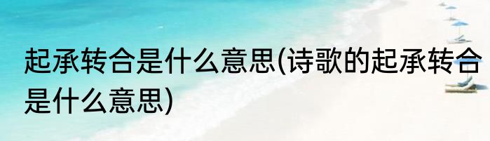 起承转合是什么意思(诗歌的起承转合是什么意思)