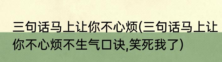 三句话马上让你不心烦(三句话马上让你不心烦不生气口诀,笑死我了)