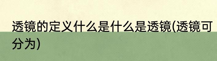 透镜的定义什么是什么是透镜(透镜可分为)