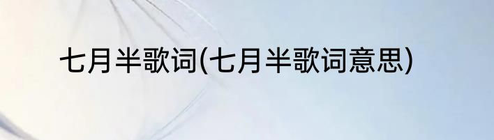 七月半歌词(七月半歌词意思)