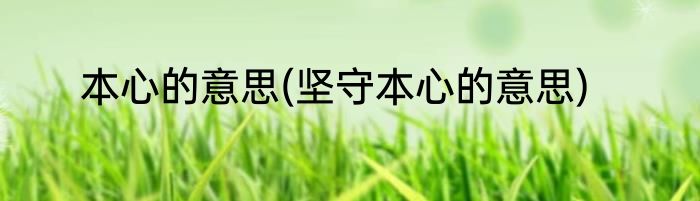 本心的意思(坚守本心的意思)
