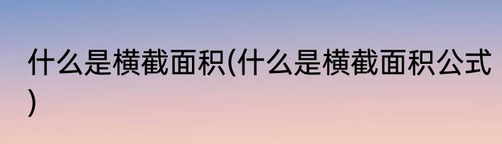 什么是横截面积(什么是横截面积公式)