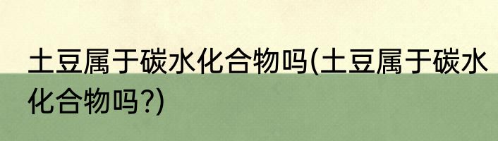 土豆属于碳水化合物吗(土豆属于碳水化合物吗?)