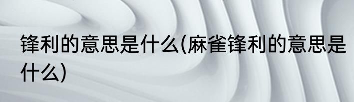 锋利的意思是什么(麻雀锋利的意思是什么)