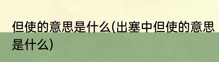 但使的意思是什么(出塞中但使的意思是什么)