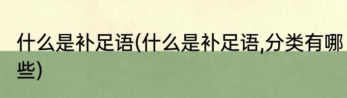 什么是补足语(什么是补足语,分类有哪些)