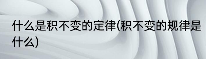 什么是积不变的定律(积不变的规律是什么)