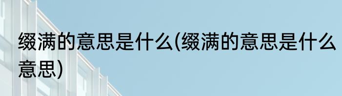 缀满的意思是什么(缀满的意思是什么意思)