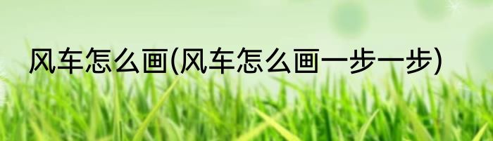 风车怎么画(风车怎么画一步一步)
