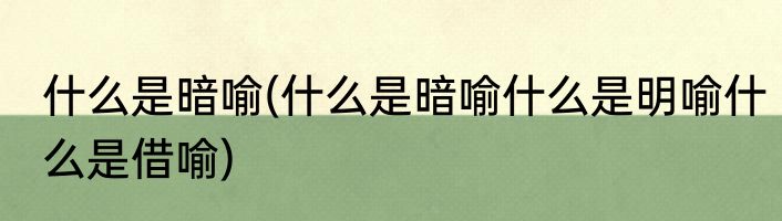 什么是暗喻(什么是暗喻什么是明喻什么是借喻)