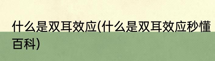 什么是双耳效应(什么是双耳效应秒懂百科)