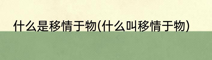 什么是移情于物(什么叫移情于物)