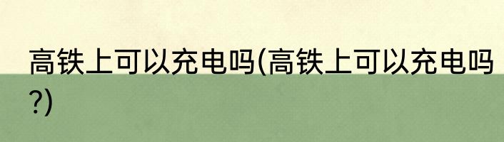 高铁上可以充电吗(高铁上可以充电吗?)