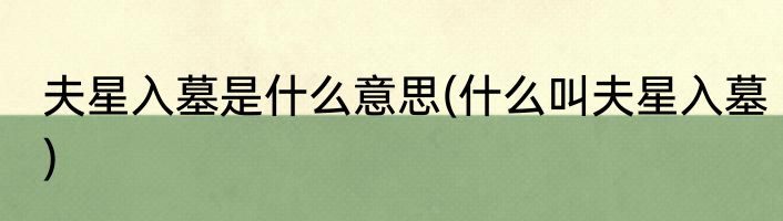 夫星入墓是什么意思(什么叫夫星入墓)