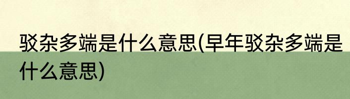 驳杂多端是什么意思(早年驳杂多端是什么意思)