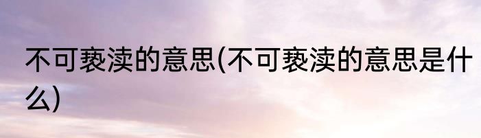 不可亵渎的意思(不可亵渎的意思是什么)