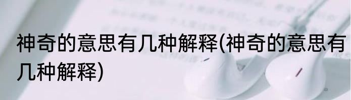 神奇的意思有几种解释(神奇的意思有几种解释)