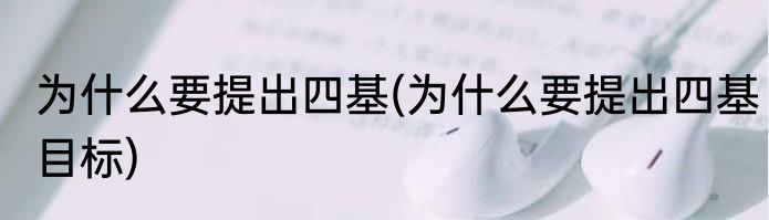 为什么要提出四基(为什么要提出四基目标)