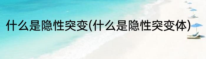 什么是隐性突变(什么是隐性突变体)