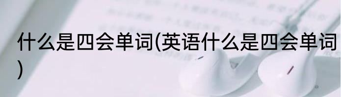 什么是四会单词(英语什么是四会单词)