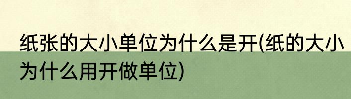 纸张的大小单位为什么是开(纸的大小为什么用开做单位)