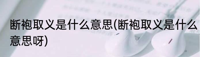 断袍取义是什么意思(断袍取义是什么意思呀)