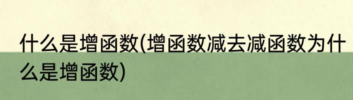 什么是增函数(增函数减去减函数为什么是增函数)