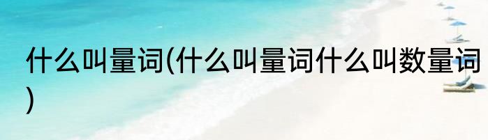 什么叫量词(什么叫量词什么叫数量词)