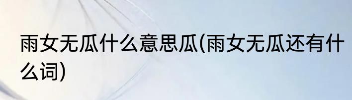 雨女无瓜什么意思瓜(雨女无瓜还有什么词)