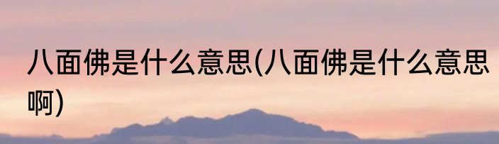 八面佛是什么意思(八面佛是什么意思啊)