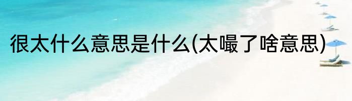 很太什么意思是什么(太嘬了啥意思)