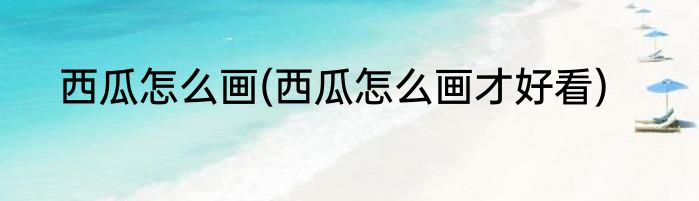 西瓜怎么画(西瓜怎么画才好看)