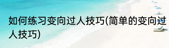 如何练习变向过人技巧(简单的变向过人技巧)