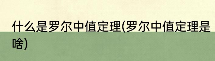 什么是罗尔中值定理(罗尔中值定理是啥)