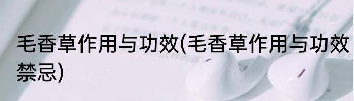 毛香草作用与功效(毛香草作用与功效禁忌)