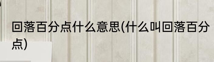 回落百分点什么意思(什么叫回落百分点)