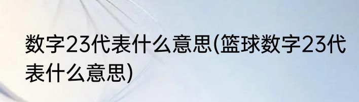 数字23代表什么意思(篮球数字23代表什么意思)