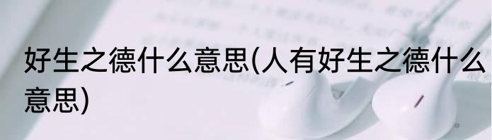好生之德什么意思(人有好生之德什么意思)