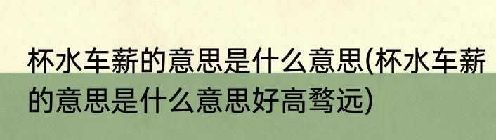 杯水车薪的意思是什么意思(杯水车薪的意思是什么意思好高骛远)