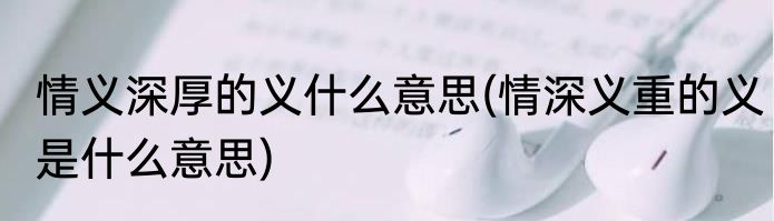 情义深厚的义什么意思(情深义重的义是什么意思)