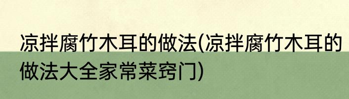 凉拌腐竹木耳的做法(凉拌腐竹木耳的做法大全家常菜窍门)