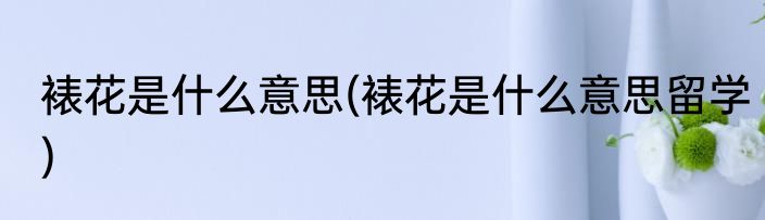 裱花是什么意思(裱花是什么意思留学)