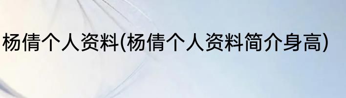 杨倩个人资料(杨倩个人资料简介身高)