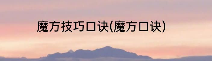 魔方技巧口诀(魔方口诀)